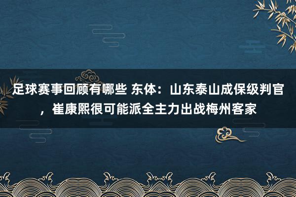 足球赛事回顾有哪些 东体：山东泰山成保级判官，崔康熙很可能派全主力出战梅州客家