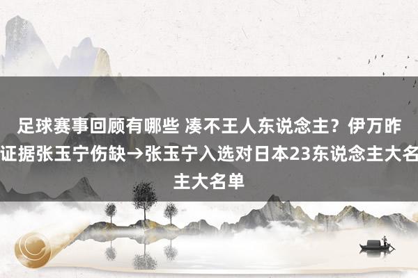 足球赛事回顾有哪些 凑不王人东说念主？伊万昨日证据张玉宁伤缺→张玉宁入选对日本23东说念主大名单