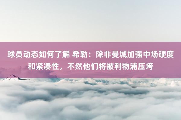 球员动态如何了解 希勒：除非曼城加强中场硬度和紧凑性，不然他们将被利物浦压垮