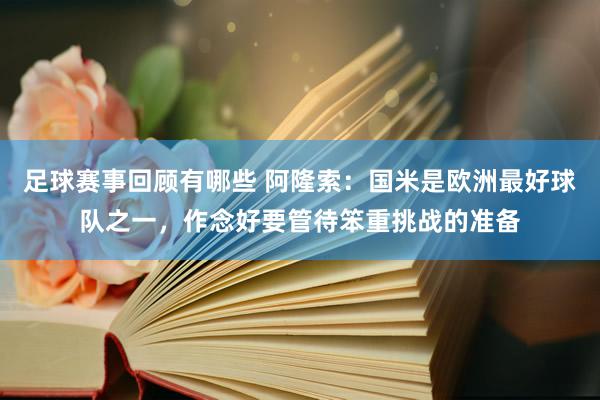 足球赛事回顾有哪些 阿隆索：国米是欧洲最好球队之一，作念好要管待笨重挑战的准备