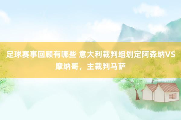 足球赛事回顾有哪些 意大利裁判组划定阿森纳VS摩纳哥，主裁判马萨