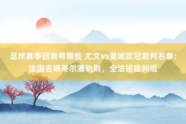 足球赛事回顾有哪些 尤文vs曼城欧冠裁判名单：法国名哨蒂尔潘轨则，全法班裁判组