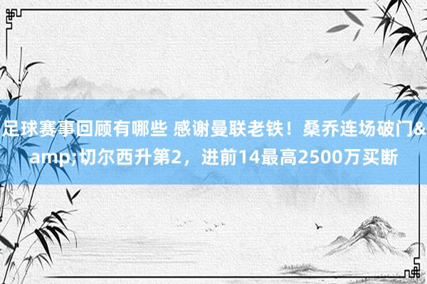 足球赛事回顾有哪些 感谢曼联老铁！桑乔连场破门&切尔西升第2，进前14最高2500万买断