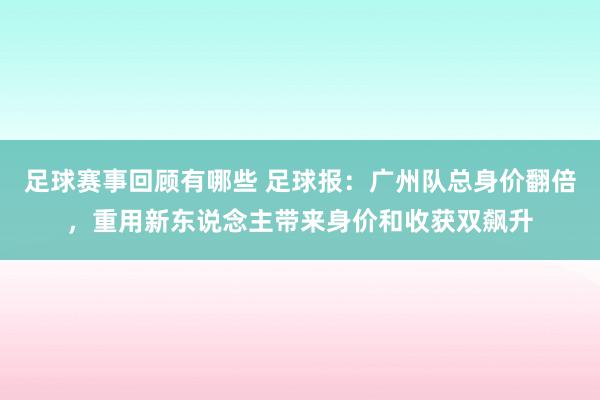 足球赛事回顾有哪些 足球报：广州队总身价翻倍，重用新东说念主带来身价和收获双飙升