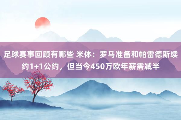 足球赛事回顾有哪些 米体：罗马准备和帕雷德斯续约1+1公约，但当今450万欧年薪需减半