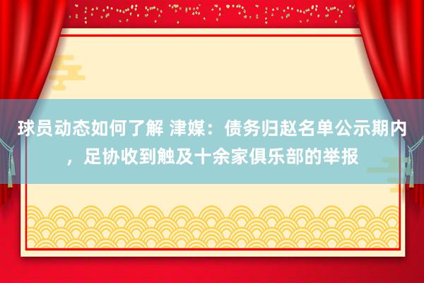 球员动态如何了解 津媒：债务归赵名单公示期内，足协收到触及十余家俱乐部的举报