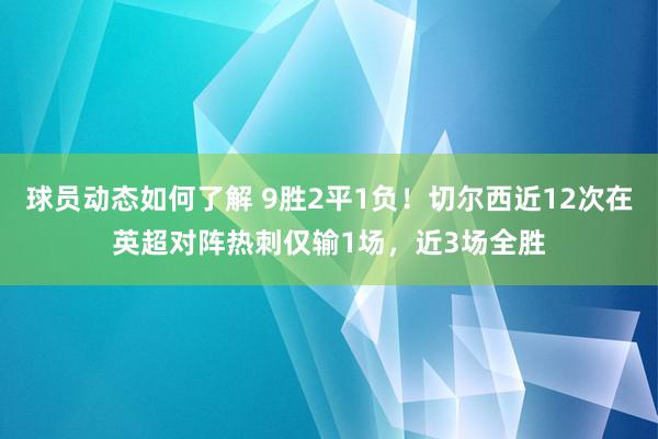 球员动态如何了解 9胜2平1负！切尔西近12次在英超对阵热刺仅输1场，近3场全胜