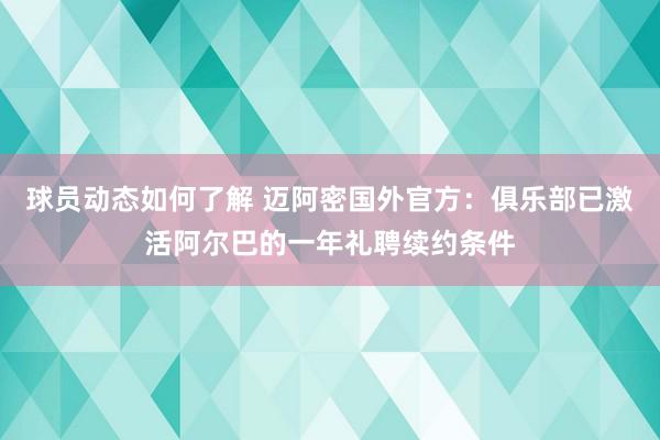 球员动态如何了解 迈阿密国外官方：俱乐部已激活阿尔巴的一年礼聘续约条件