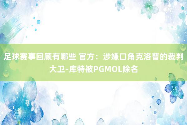 足球赛事回顾有哪些 官方：涉嫌口角克洛普的裁判大卫-库特被PGMOL除名