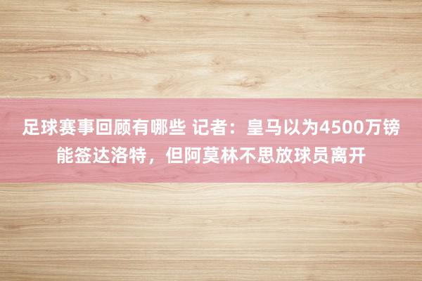 足球赛事回顾有哪些 记者：皇马以为4500万镑能签达洛特，但阿莫林不思放球员离开