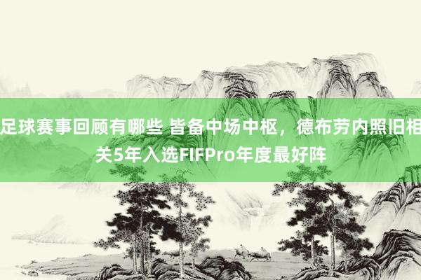 足球赛事回顾有哪些 皆备中场中枢，德布劳内照旧相关5年入选FIFPro年度最好阵